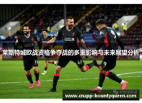 莱斯特城欧战资格争夺战的多重影响与未来展望分析