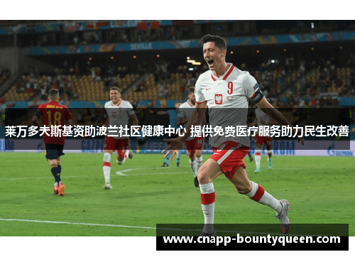 莱万多夫斯基资助波兰社区健康中心 提供免费医疗服务助力民生改善