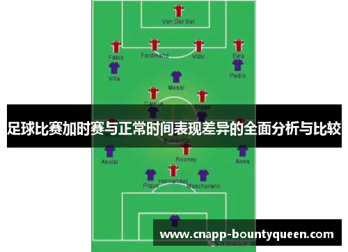 足球比赛加时赛与正常时间表现差异的全面分析与比较