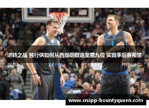 逆转之战 独行侠如何从西部倒数追至第九位 实现季后赛希望