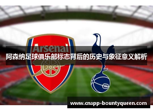 阿森纳足球俱乐部标志背后的历史与象征意义解析