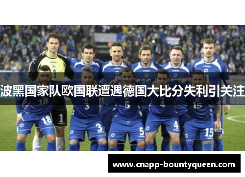 波黑国家队欧国联遭遇德国大比分失利引关注