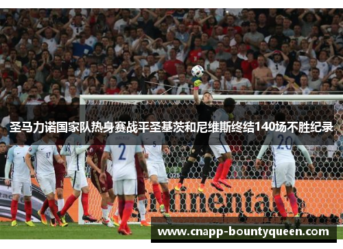 圣马力诺国家队热身赛战平圣基茨和尼维斯终结140场不胜纪录